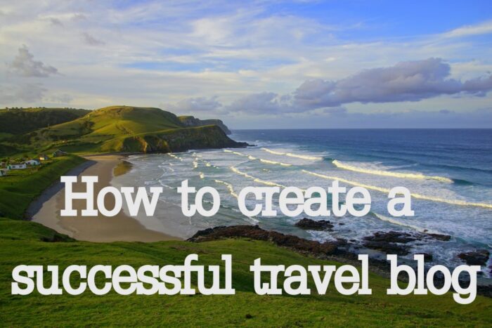 How To Create A Successful Travel Blog In Your First Year Of Blogging
